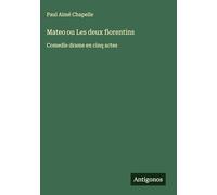 Mateo ou Les deux florentins: Comedie drame en cinq actes