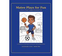 Mateo Plays for Fun: A Confidence & Youth-Sports Activity Book for Kids Ages 6-14: Stories, Coloring & Interactive Pages to Build Confidence, Courage & Good Sportsmanship (Legendary Lives, Book 2)