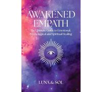 Awakened Empath: The Ultimate Guide to Emotional, Psychological and Spiritual Healing