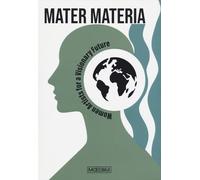 Mater materia. Women artists for a visionary future. Ediz. italiana e inglese