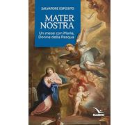 Mater nostra. Un mese con Maria, donna della Pasqua