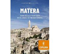 Matera Explora. Guida della città dei Sassi in 101 luoghi e 10 itinerari tematici