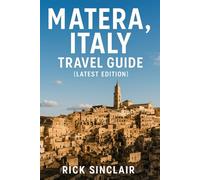 Matera, Italy Travel Guide (Latest Edition): Explore Landmarks, Culture, Cuisine, Hidden Gems & Expert Tips