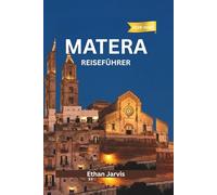 MATERA REISEFÜHRER 2025-2026: Von den Sassi in den Himmel - Ein Reiseführer zu Materas Geschichte, Essen und atemberaubenden Aussichten
