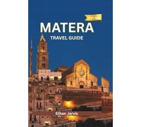 MATERA TRAVEL GUIDE 2025-2026: From the Sassi to the Sky - A Traveler’s Guide to Matera’s History, Food, and Breathtaking Views