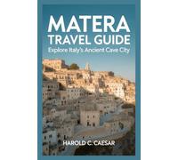 Matera Travel Guide: Explore Italy’s Ancient Cave City