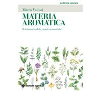 Materia aromatica. Il dizionario delle piante aromatiche