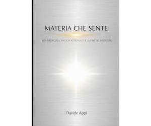 MATERIA CHE SENTE: Vita Artificiale, Antichi Astronauti E La Fine Del Misticismo