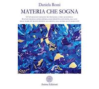Materia che sogna. Un'affascinante indagine tra psicologia e fisica quantistica. Stati di coscienza extracorporei, sogni predittivi, intuizioni, alla luce delle teorie più recenti riferite alla m...