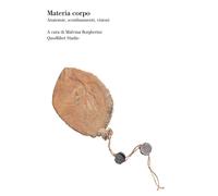 Materia corpo. Anatomie, sconfinamenti, visioni - 2020 - Quodlibe