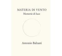 Materia di vento. Memorie di luce. Nuova ediz.