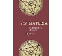 MATERIA. LA MAGNIFICA ILLUSIONE - TONELLI GUIDO - Feltrinelli