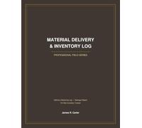 Material Delivery & Inventory Log: A Construction Log Book for Tracking Material Deliveries, Damage Reports & On-Site Inventory | Professional Field Series
