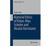 Material Ethics of Value: Max Scheler and Nicolai Hartmann: Max Scheler and Nicolai Hartmann (Phaenomenologica) (Volume 203)