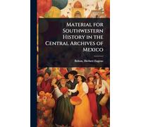 Material for Southwestern History in the Central Archives of Mexico