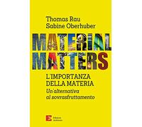 Material matters. L'importanza della materia. Un'alternativa al sovrasfruttamento