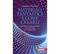 Materiali fantastici e come crearli. Dal grafene al computer quantistico, ...