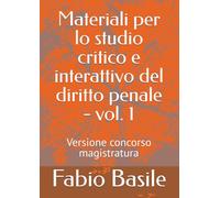 Materiali per lo studio critico e interattivo del diritto penale - vol. 1: Versione concorso magistratura