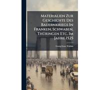 Materialien Zur Geschichte Des Bauernkriegs In Franken, Schwaben, ThÃ1/4ringen Etc. Im Jahre 1525