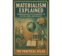 Materialism Explained: Understanding the Philosophy of Matter, Mind, and Reality