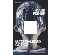 Materialismo gotico. Vivere e morire al tempo delle macchine