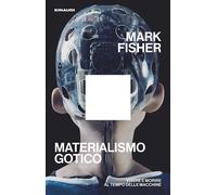 MATERIALISMO GOTICO. VIVERE E MORIRE AL TEMPO DELLE MACCHINE - FISHER MARK -