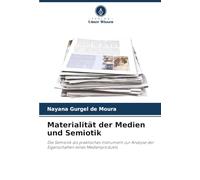 Materialität der Medien und Semiotik: Die Semiotik als praktisches Instrument zur Analyse der Eigenschaften eines Medienprodukts