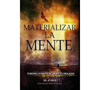 MATERIALIZAR LA MENTE: FUSIONA LA MENTE DE DIOS Y TU REALIDAD