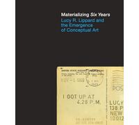 Materializing "Six Years": Lucy R. Lippard and the Emergence of Conceptual Art