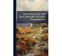 Materials For The True History Of Lord Palmerston