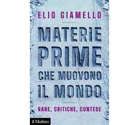 Materie prime che muovono il mondo. Rare, critiche, contese