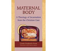 Maternal Body: A Theology of Incarnation from the Christian East