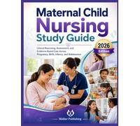 Maternal Child Nursing Study Guide: Clinical Reasoning, Assessment, and Evidence-Based Care Across Pregnancy, Birth, Infancy, and Adolescence