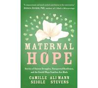 Maternal Hope: Stories of Unseen Struggles, Unexpected Resilience, and the Untold Ways Families Are Made