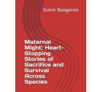 Maternal Might: Heart-Stopping Stories of Sacrifice and Survival Across Species