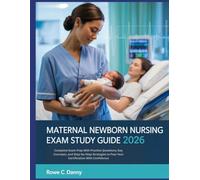 MATERNAL NEWBORN NURSING EXAM STUDY GUIDE 2026: Complete Exam Prep With Practice Questions, Key Concepts, and Step-by-Step Strategies to Pass Your Certification With Confidence
