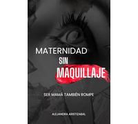 MATERNIDAD SIN MAQUILLAJE: SER MAMÁ TAMBIÉN ROMPE