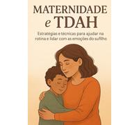 Maternidade e TDAH: Estratégias e Técnicas para Ajudar na Rotina e Lidar com as Emoções do Seu Filho