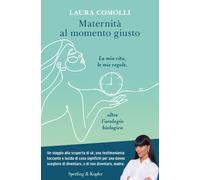Maternità al momento giusto. La mia vita, le mie regole, oltre l'orologio ...
