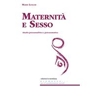 Maternità e sesso. Studio psicoanalitico e psicosomatico