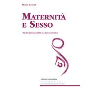 Maternità e sesso. Studio psicoanalitico e psicosomatico