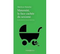 Maternité, la face cachée du sexisme. Plaidoyer pour l'égalité