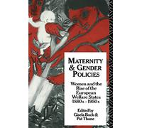 Maternity and Gender Policies: Women and the Rise of the European Welfare States, 18802-1950s