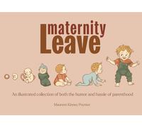 Maternity Leave: An illustrated collection of both the humor and hassle of parenthood