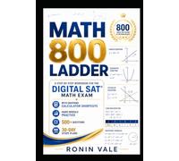 Math 800 Ladder: A Step-by-Step Workbook for the Digital SAT® Math Exam with Graphing Calculator Shortcuts, Hard Module Practice, 500+ Questions, and 30-Day Study Plans