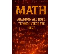 MATH - Abandon All Hope, Ye Who Integrate Here: Perfect for calculus, physics, or engineering notes