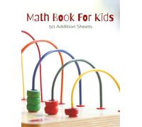 Math Book For Kids: 100 Pages Of Addition Work | Answers Can Be Found In The Back | 8.5x11 | Ages 4+