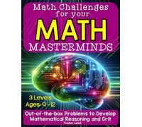 Math Challenges for Your Math Masterminds: Out-of-the-box Problems to Develop Mathematical Reasoning and Grit
