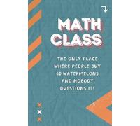 Math class: the only place where people buy 60 watermelons and nobody questions it!: Funny Math Notebook For Writing