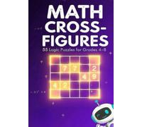 Math Cross-Figures for Grades 4-8: 55 Logic Puzzles That Build Mental Math, Problem-Solving & Critical Thinking Skills